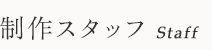 制作スタッフ　Staff